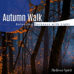 Autumn Walk: Balancing Darkness with Light, Let Go and Release Things That are a Burden - Melissa Spirit