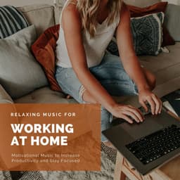 Relaxing Music for Working at Home: Motivational Music to Increase Productivity and Stay Focused - Work Music Playlist