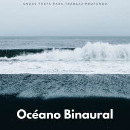 Océano Binaural: Ondas Theta Para Trabajo Profundo - Latidos binaurales Soledad