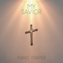 My Savior - Piano Prayer