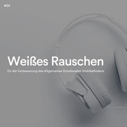 #01 Weißes Rauschen für die Verbesserung des Allgemeinen Emotionalen Wohlbefindens - Ruhige Entspannende Atmosphäre
