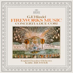 Handel: Music for the Royal Fireworks, Concerti a due cori Nos. 2 & 3 - George Frideric Handel