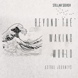 Beyond the Waking World: Astral Journeys - Stellar Seeker