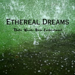 Ethereal Dreams: Theta Waves, Rain Enchantment - Relaxing Music For Sleeping