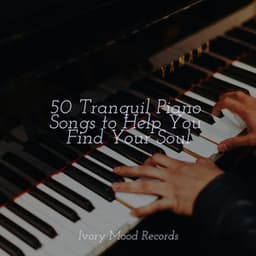 50 Tranquil Piano Songs to Help You Find Your Soul - Ivory Mood