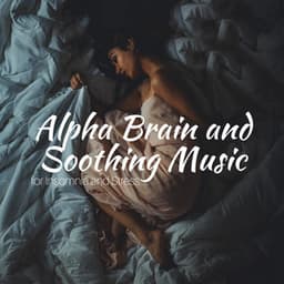 Alpha Brain and Soothing Music for Insomnia and Stress - Binaural Serenity Mind