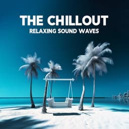 The Chillout Relaxing Sound Waves: Ibiza 2023 Sounds From The Summer - Relaxing Summer Sounds