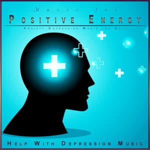 Music for Positve Energy: Anxiety Depression Music for Help - Music For Anxiety
