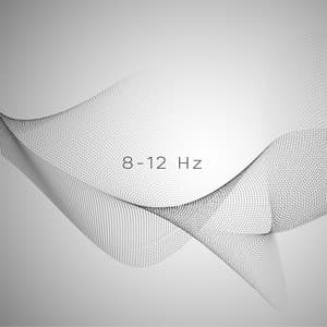 8-12 Hz: Relaxation Encourage, Positive Promotion, Decrease Anxiety - Just Relax Music Universe