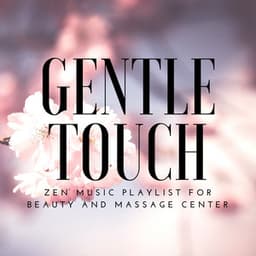 Gentle Touch - Massage Music, Zen Music Playlist for Beauty and Massage Center - Gentle Experience