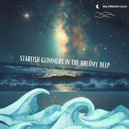 Starfish Glimmers in the Dreamy Deep - Sea Dreams Lulls