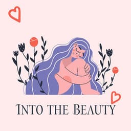 Into the Beauty: Daily Music for Self Love Affirmations, Good Energy and Higher Vibrations - Oasis of Relaxation Meditation