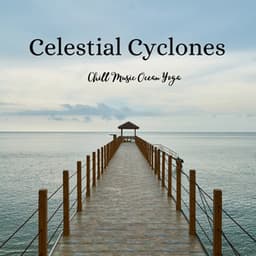 Celestial Cyclones: Chill Music Ocean Yoga - Soothing Ocean Sounds
