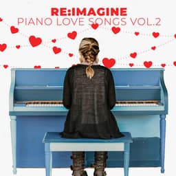 Piano Love Songs & Romantic Instrumentals - Re:Imagine