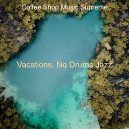 Vacations, No Drums Jazz - Coffee Shop Music Supreme
