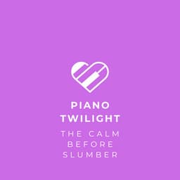 Piano Twilight: The Calm Before Slumber - Relaxed Piano Music