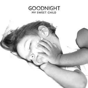 Goodnight My Sweet Child: Deep Relaxing Sleep with New Age Music. Lullaby for Little Baby - Child Sleep Academy