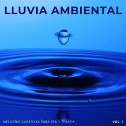 Lluvia Ambiental: Melodías Curativas Para Spa Y Terapia Vol. 1 - Lluvia Sonidos Naturaleza Colección