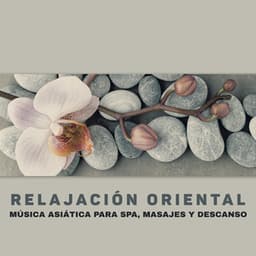 Relajación Oriental: Música Asiática para Spa, Masajes y Descanso - Oriental New Age Lounge