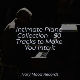Intimate Piano Collection - 50 Tracks to Make You into it - Ivory Mood