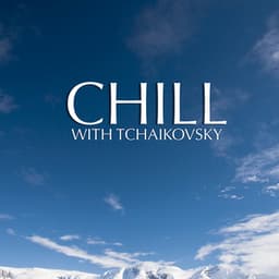 Chill With Tchaikovsky - Pyotr Ilyich Tchaikovsky