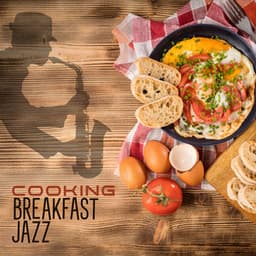 Cooking Breakfast Jazz: Smooth Jazz Music to Listen to While Cooking - Cooking Jazz Music Academy