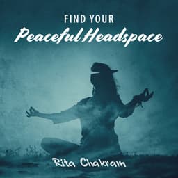 Find Your Peaceful Headspace - Rita Chakram