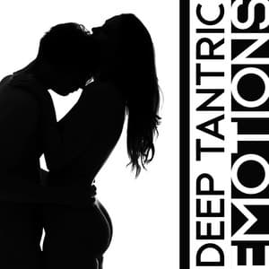 Deep Tantric Emotions - Sensual New Age Music for Partnership Yoga, Erotic Massage and Other Bodily Pleasures - Chakra Relaxation Oasis