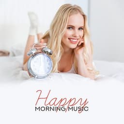 Happy Morning Music: Easy Waking Up, Positive Feelings, Peaceful Instrumental Alarm Clock, Feel Good, Morning Workout, Flute & Nature Sounds - Serenity Music Academy