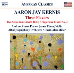 Kernis: 3 Flavors, 2 Movements  & Superstar Etude No. 3 - Aaron Jay Kernis