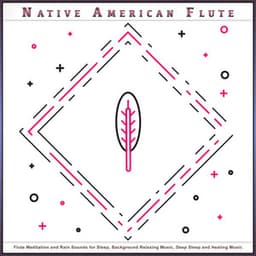 Native American Flute: Flute Meditation and Rain Sounds for Sleep, Background Relaxing Music, Deep Sleep and Healing Music - Native American Flute