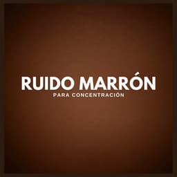 Ruido Marrón Para Concentración - Ruido Marrón Para Concentración