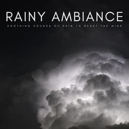 Rainy Ambiance: Soothing Sounds Of Rain To Reset The Mind - Weather and Nature Recordings