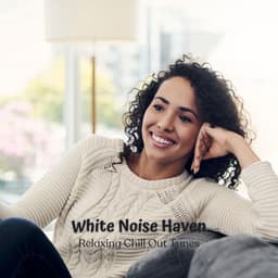 White Noise Haven: Relaxing Chill Out Tunes - White Noise Universe