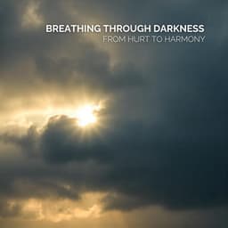 Breathing Through Darkness: From Hurt to Harmony - Guided Meditation