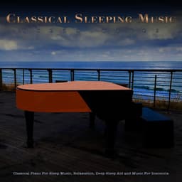 Classical Sleeping Music: Classical Piano and Ocean Waves For Sleep Music, Relaxation, Deep Sleep Aid and Music For Insomnia - Sleeping Music