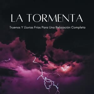 La Tormenta: Truenos Y Lluvias Frías Para Una Relajación Completa - MusicoterapiaTeam