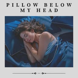 Pillow Below My Head - Deep Sleep Background Noise