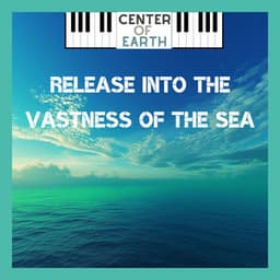 Release into the Vastness of the Sea - Center of Earth