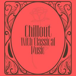 Chillout With Classical Music - Classical Chillout
