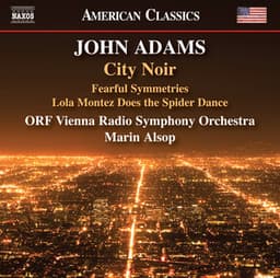 John Adams: City Noir, Fearful Symmetries & Lola Montez Does the Spider Dance - John Adams