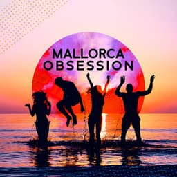Mallorca Obsession: Summer Hot Music, Chillout Mix Bar, Night Party on the Beach, Summertime Relax - Sunset Chill Out Music Zone