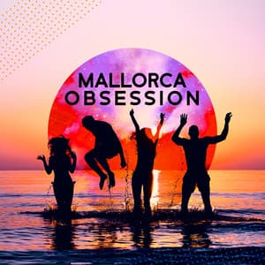 Mallorca Obsession: Summer Hot Music, Chillout Mix Bar, Night Party on the Beach, Summertime Relax - Sunset Chill Out Music Zone
