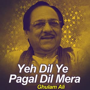 Yeh Dil Ye Pagal Dil Mera - Ghulam Ali