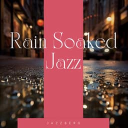 Rain Soaked Jazz: Relaxing Tunes for Quiet Evenings - Jazzberg
