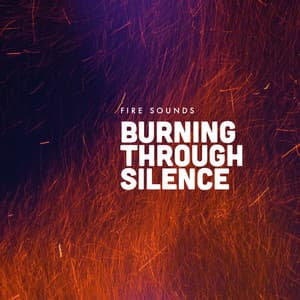 Burning Through Silence - Fire Sounds