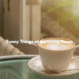 Funny Things at the Living Room - Coffee Table Jazz Romance