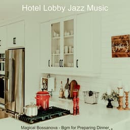 Magical Bossanova - Bgm for Preparing Dinner - Hotel Lobby Jazz Music