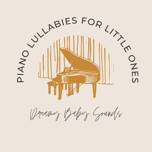 Piano Lullabies for Little Ones: Dreamy Baby Sounds - Peaceful Pianos