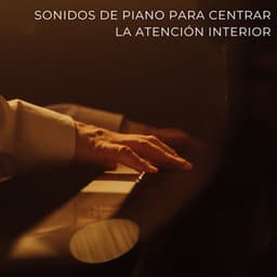 Sonidos De Piano Para Centrar La Atención Interior - Maestras de piano relajantes